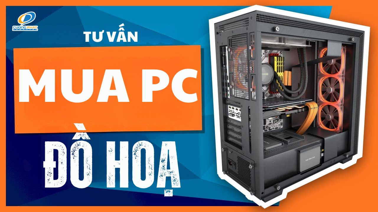 Tư vấn chọn cấu hình máy tính đồ hoạ theo từng phân khúc